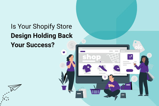 Is Your Shopify Store Design Holding Back Your Success?