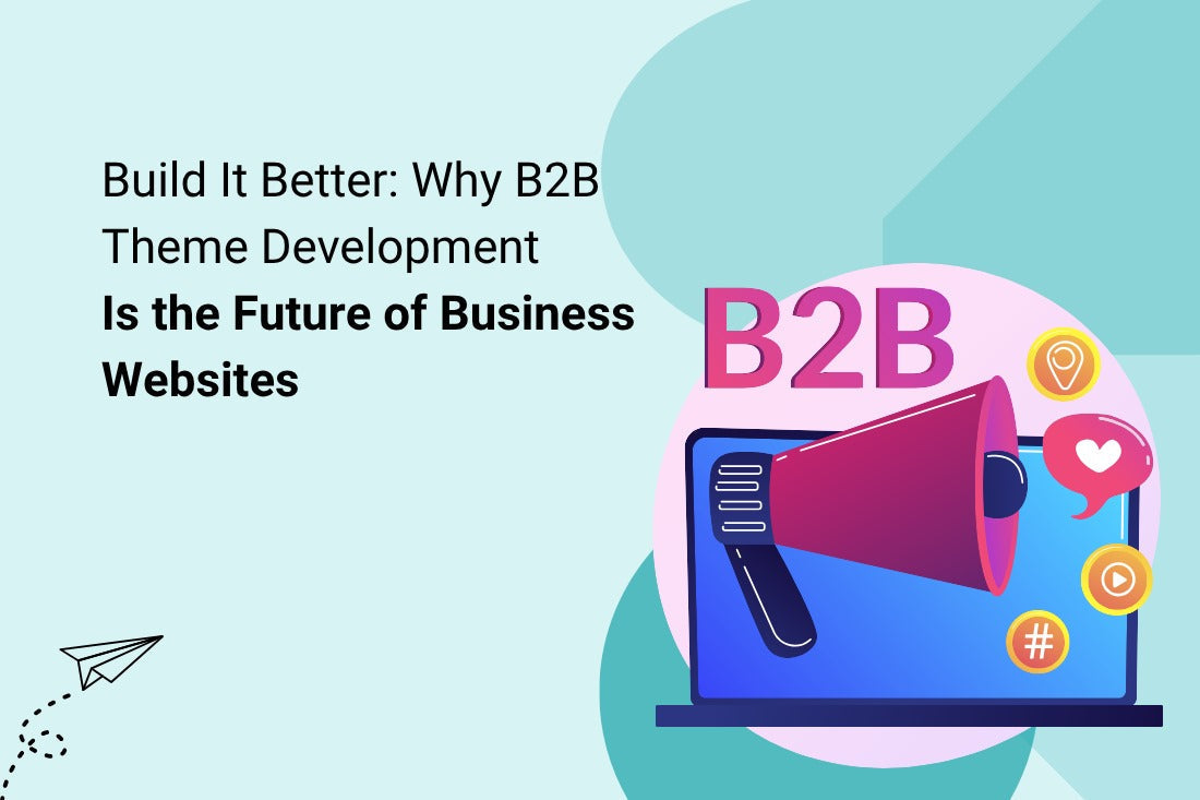 Build It Better: Why B2B Theme Development Is the Future of Business Websites
