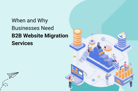 When and Why Businesses Need B2B Website Migration Services
