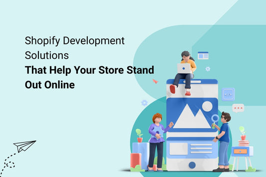 Shopify Development Solutions That Help Your Store Stand Out Online