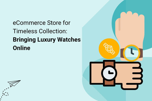 eCommerce Store for Timeless Collection: Bringing Luxury Watches Online